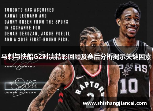 马刺与快船G2对决精彩回顾及赛后分析揭示关键因素