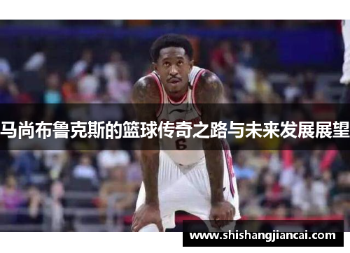 马尚布鲁克斯的篮球传奇之路与未来发展展望