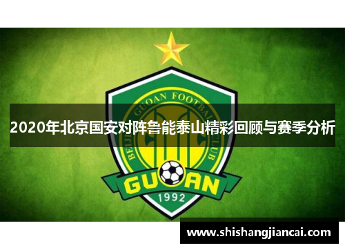 2020年北京国安对阵鲁能泰山精彩回顾与赛季分析