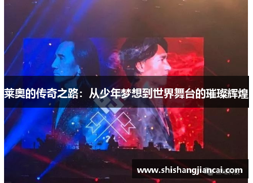 莱奥的传奇之路：从少年梦想到世界舞台的璀璨辉煌