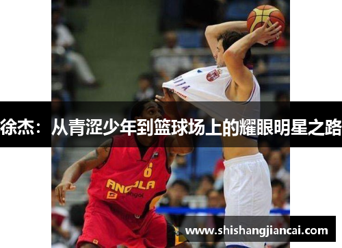 徐杰：从青涩少年到篮球场上的耀眼明星之路